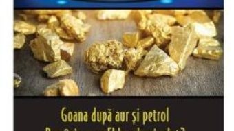 Cartea Istorii secrete Vol. 39: Goana dupa aur si petrol – Dan-Silviu Boerescu (download, pret, reducere)