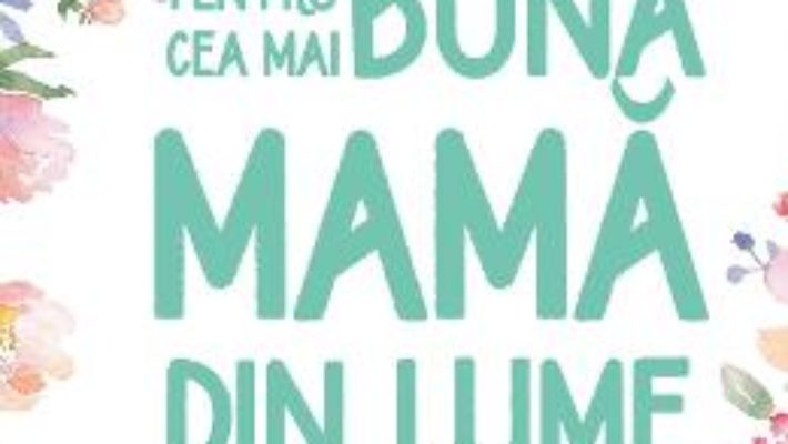 Cartea Pentru cea mai buna mama din lume – Isobel Carlson (download, pret, reducere)