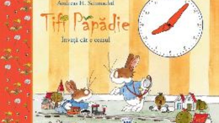 Cartea Tifi Papadie invata cat e ceasul – Andreas H. Schmachtl (download, pret, reducere)