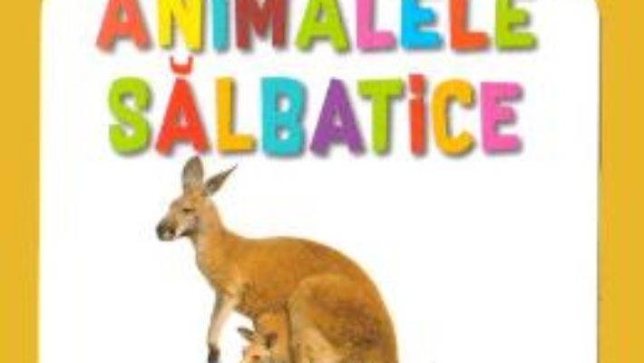 Cartea Animalele salbatice – Bebe cunoaste (download, pret, reducere)