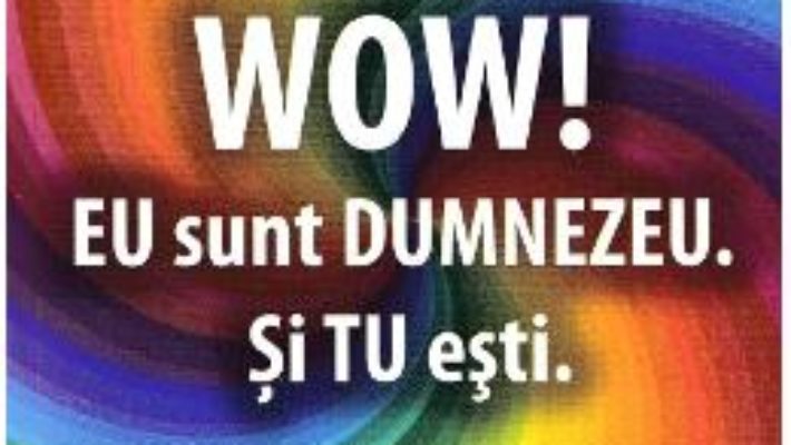 Cartea Wow! Eu sunt dumnezeu. Si tu esti. – Lise Bourbeau (download, pret, reducere)