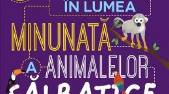 Cartea Calatorie in lumea minunata a animalelor salbatice – Steve Parker, Genie Espinosa (download, pret, reducere)