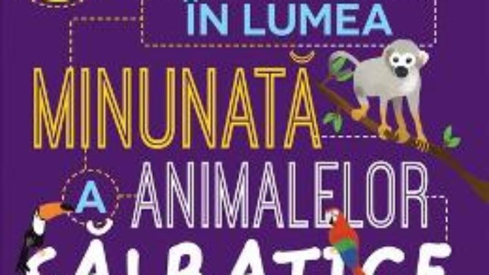 Cartea Calatorie in lumea minunata a animalelor salbatice – Steve Parker, Genie Espinosa (download, pret, reducere)