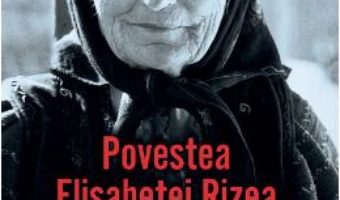 Cartea Povestea Elisabetei Rizea din Nucsoara – Elisabeta Rizea (download, pret, reducere)