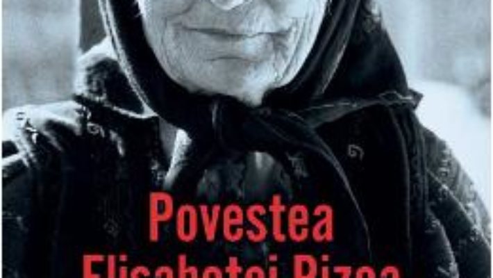 Cartea Povestea Elisabetei Rizea din Nucsoara – Elisabeta Rizea (download, pret, reducere)