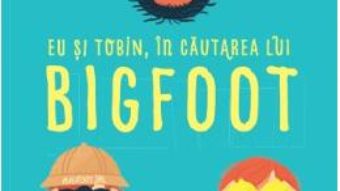 Cartea Eu si Tobin, in cautarea lui Bigfoot – Melissa Savage (download, pret, reducere)