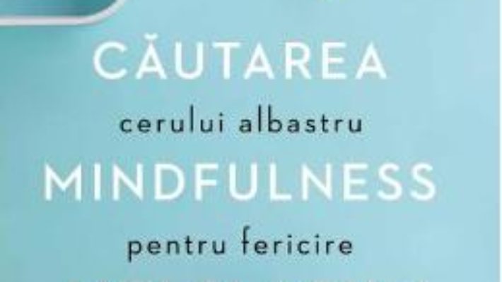 Cartea Cautarea cerului albastru: Mindfulness pentru fericire aici si acum – Joseph Emet (download, pret, reducere)