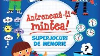 Cartea Antreneaza-ti mintea! Superjocuri de memorie – Lisa Regan (download, pret, reducere)