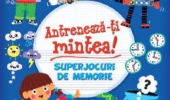 Cartea Antreneaza-ti mintea! Superjocuri de memorie – Lisa Regan (download, pret, reducere)