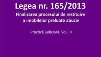 Cartea Legea Nr.165 din 2013. Finalizarea procesului de restituire a imobilelor preluate abuziv Vol.3 – Roxana Stanciu (download, pret, reducere)