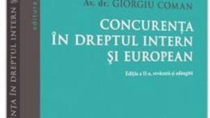 Cartea Concurenta in dreptul intern si european – Giorgiu Coman (download, pret, reducere)