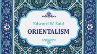 Cartea Orientalism – Edward W. Said (download, pret, reducere)