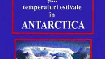 Cartea Calota de gheata, pinguini si… temperaturi estivale in Antarctica – Doru Ciucescu (download, pret, reducere)