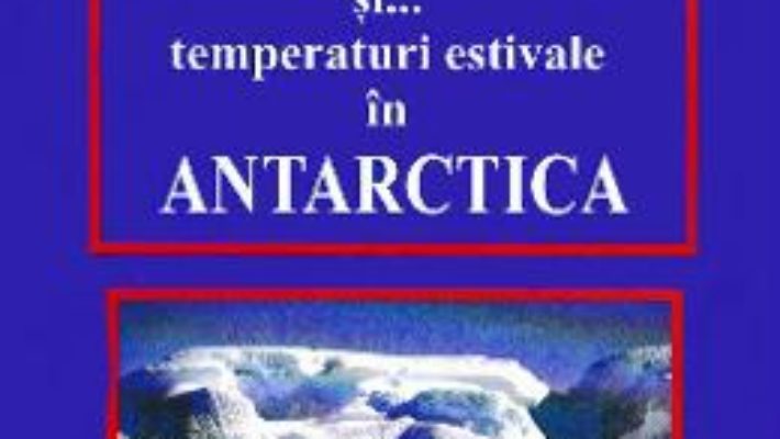 Cartea Calota de gheata, pinguini si… temperaturi estivale in Antarctica – Doru Ciucescu (download, pret, reducere)