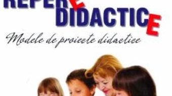 Cartea Repere didactice. Modele de proiecte didactice pentru invatamantul prescolar si primar – Anca-Elena Motoca (download, pret, reducere)