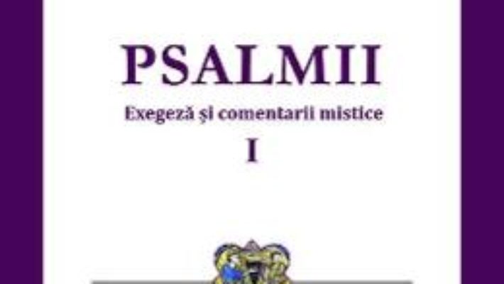 Cartea Psalmii. Exegeza si comentarii mistice. Vol.1: Psalmii 1-50 – Liviu V. Pandrea (download, pret, reducere)