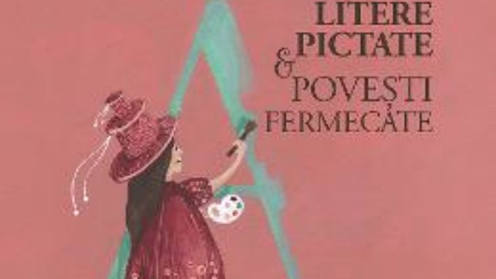 Cartea Litere pictate si povesti fermecate – Claudia Badiu, Iulia Burlac (download, pret, reducere)