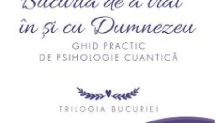 Cartea Bucuria de a trai in si cu Dumnezeu – Niculina Gheorghita (download, pret, reducere)