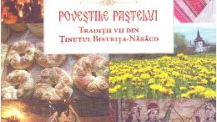 Cartea Povestile Pastelui. Traditii vii din tinutul Bistrita-Nasaud – Menut Maximinian (download, pret, reducere)