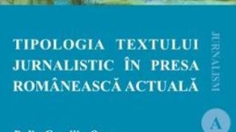 Cartea Tipologia textului jurnalistic in presa romaneasca actuala – Delia Gavriliu Oprea (download, pret, reducere)