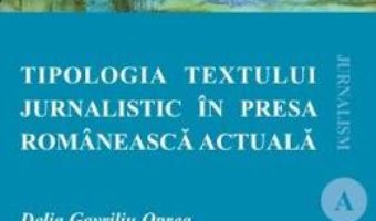 Cartea Tipologia textului jurnalistic in presa romaneasca actuala – Delia Gavriliu Oprea (download, pret, reducere)