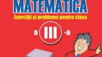 Cartea Matematica – Clasa 3 – Exercitii si probleme – Gheorghe Adalbert Schneider (download, pret, reducere)