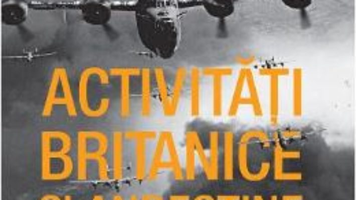 Cartea Activitati britanice clandestine in Romania in timpul celui de-al Doilea Razboi Mondial – Dennis Deletant (download, pret, reducere)