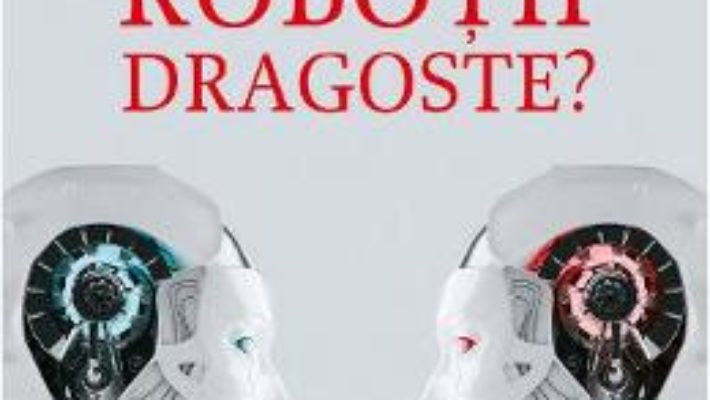 Cartea Pot face robotii dragoste? – Jean-Michel Besnier, Laurent Alexandre (download, pret, reducere)