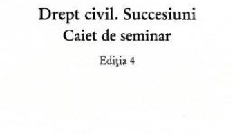 Cartea Drept civil. Succesiuni. Caiet de seminar ed.4 – Ilioara Genoiu (download, pret, reducere)