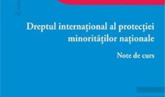 Cartea Dreptul international al protectiei minoritatilor nationale – Bogdan Aurescu, Elena Lazar (download, pret, reducere)