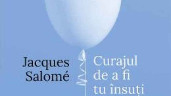 Cartea Curajul de a fi tu insuti ed.4 – Jacques Salome (download, pret, reducere)