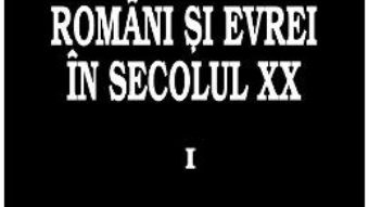 Cartea Romani si evrei in secolul XX. Vol.1 – Petre Turlea (download, pret, reducere)