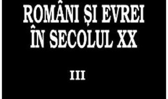 Cartea Romani si evrei in secolul XX. Vol.3 – Petre Turlea (download, pret, reducere)