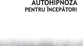 Cartea Autohipnoza pentru incepatori – Olivier Lockert, Patricia D’Angeli (download, pret, reducere)