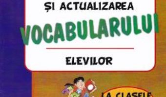 Cartea Imbogatirea, fixarea si actualizarea vocabularului elevilor – Clasele 2-4 – Iuliana Rastoaca (download, pret, reducere)