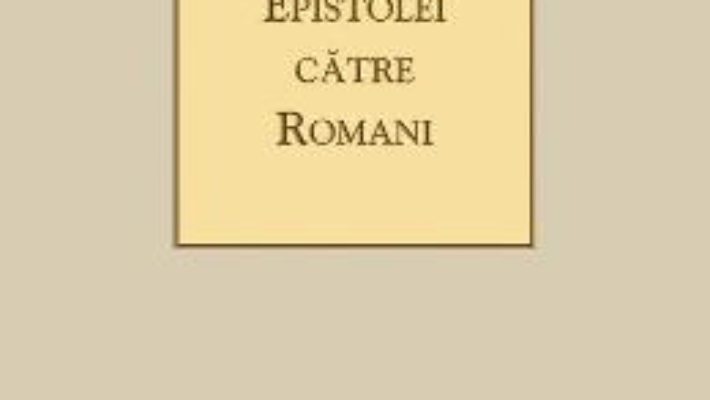 Cartea Tilcuirea Epistolei catre Romani – Sfantul Teofilact al Bulgariei (download, pret, reducere)