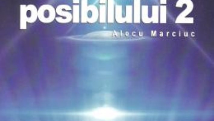 Cartea La hotarele posibilului vol.2 – Alecu Marciuc (download, pret, reducere)