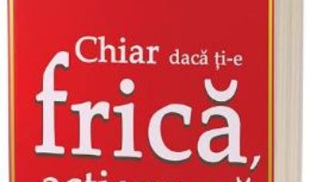 Cartea Chiar daca ti-e frica actioneaza – Susan Jeffers (download, pret, reducere)