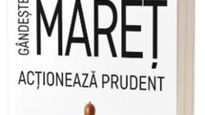 Cartea Gandeste maret, actioneaza prudent – Jason Jennings (download, pret, reducere)