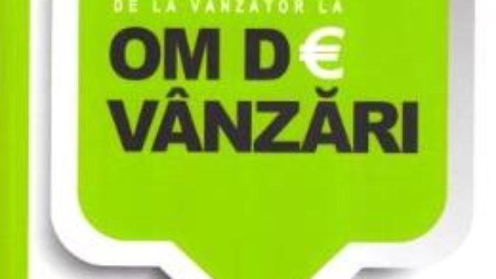 Cartea De la vanzator la om de vanzari – Sorin Calinescu (download, pret, reducere)