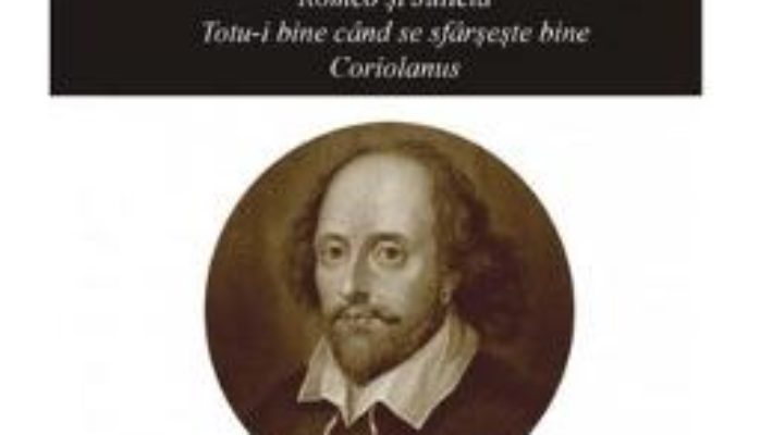 Cartea Opere vol.13: Romeo si Julieta. Totu-i bine cand se sfarseste bine. Coriolanus – William Shakespeare (download, pret, reducere)