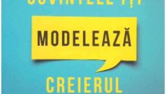 Cartea Cuvintele iti modeleaza creierul – Andrew Newberg, Mark Robert Waldman (download, pret, reducere)