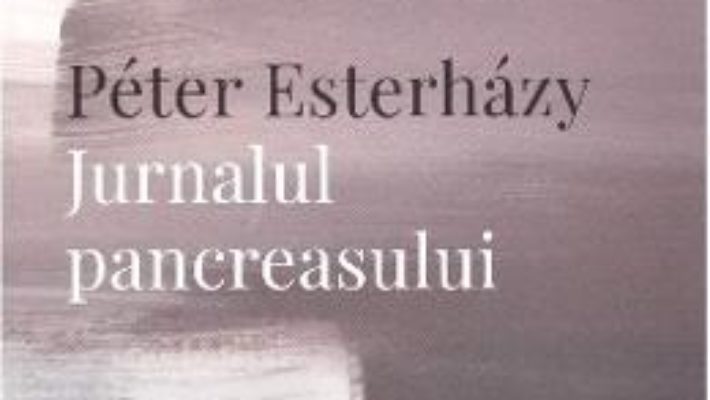 Cartea Jurnalul pancreasului – Peter Esterhazy (download, pret, reducere)