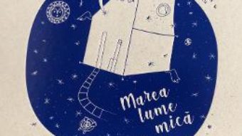 Cartea Marea lume mica – Alexandra Mihailciuc, Alexandra Culescu (download, pret, reducere)