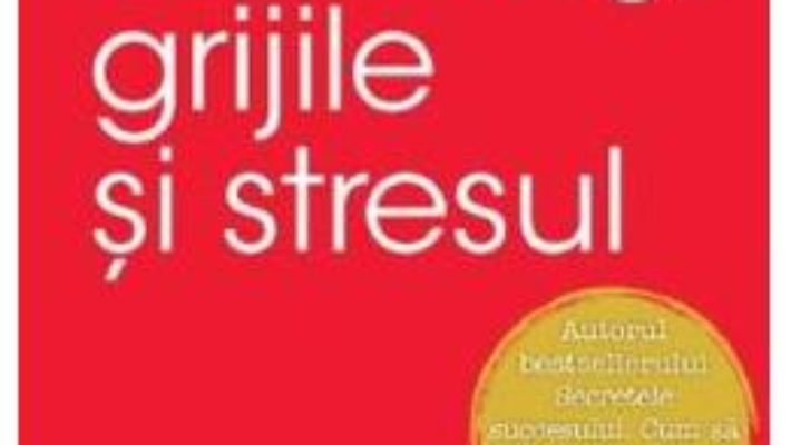 Cartea Cum sa invingi grijile si stresul – Dale Carnegie (download, pret, reducere)