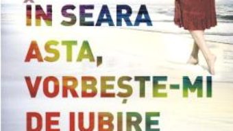 Cartea In seara asta, vorbeste-mi de iubire – Elin Hilderbrand (download, pret, reducere)