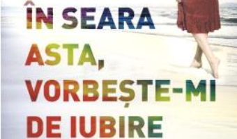 Cartea In seara asta, vorbeste-mi de iubire – Elin Hilderbrand (download, pret, reducere)