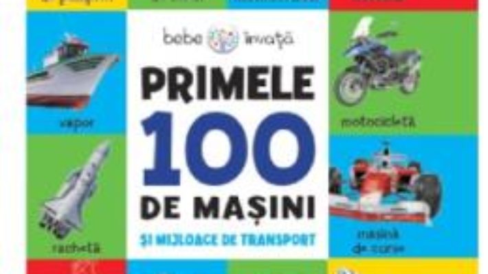 Cartea Primele 100 de masini si mijloace de transport (download, pret, reducere)