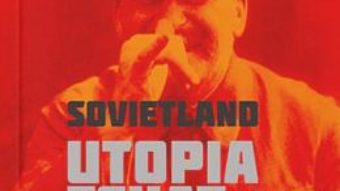 Cartea Sovietland: utopia esuata – Antoaneta Olteanu (download, pret, reducere)