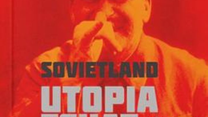 Cartea Sovietland: utopia esuata – Antoaneta Olteanu (download, pret, reducere)